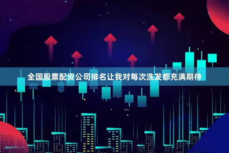 全国股票配资公司排名让我对每次洗发都充满期待
