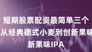 短期股票配资最简单三个技巧从经典德式小麦到创新果味IPA