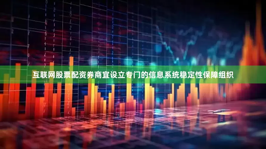 互联网股票配资券商宜设立专门的信息系统稳定性保障组织